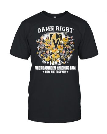 Damn Right I Am A Vegas Golden Knights Fan Now And Forever T-Shirt - Black